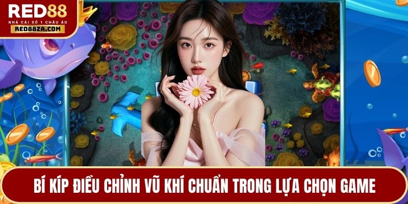 Bí kíp điều chỉnh vũ khí chuẩn trong lựa chọn game
