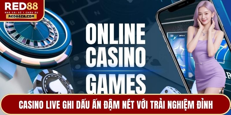 Casino Live ghi dấu ấn đậm nét với trải nghiệm đỉnh