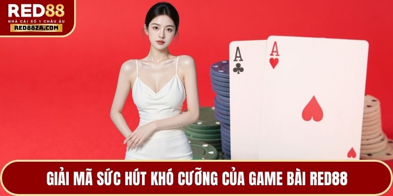 Giải mã sức hút khó cưỡng của game bài RED88