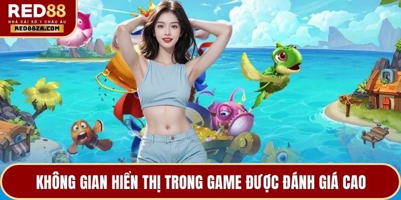 Không gian hiển thị trong game được đánh giá cao