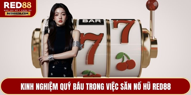 Kinh nghiệm quý báu trong việc săn nổ hũ RED88