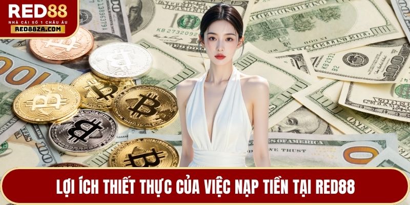 Lợi ích thiết thực của việc nạp tiền tại RED88