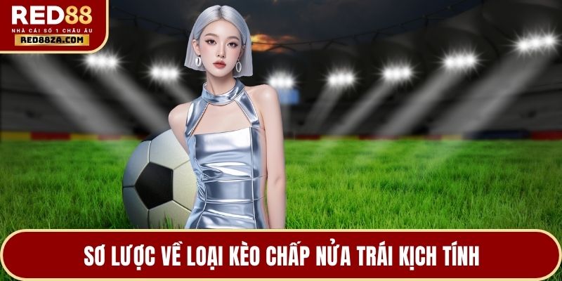 Sơ lược về loại kèo chấp nửa trái kịch tính