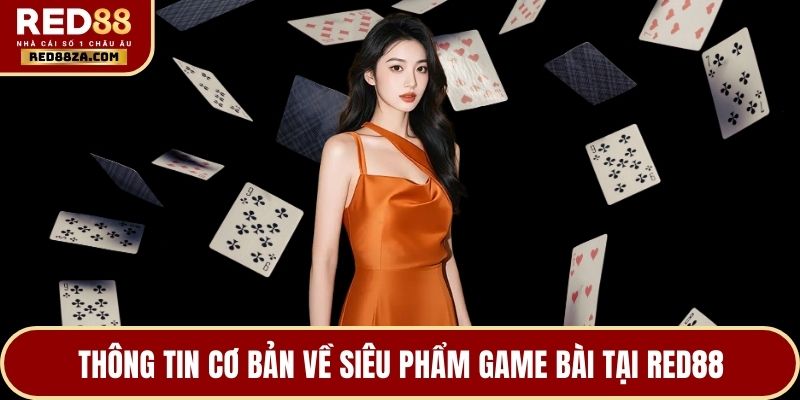 Thông tin cơ bản về siêu phẩm game bài tại RED88