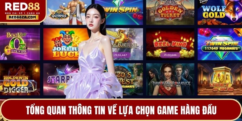 Tổng quan thông tin về lựa chọn game hàng đầu