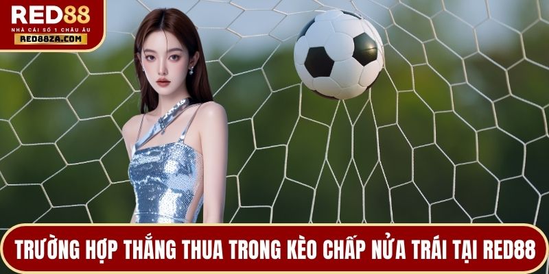 Trường hợp thắng thua trong kèo chấp nửa trái tại RED88