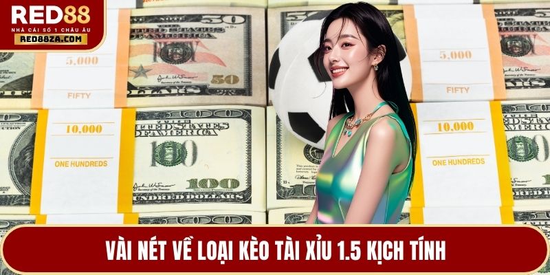 Vài nét về loại kèo tài xỉu 1.5 kịch tính